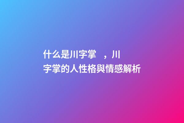 什么是川字掌，川字掌的人性格與情感解析